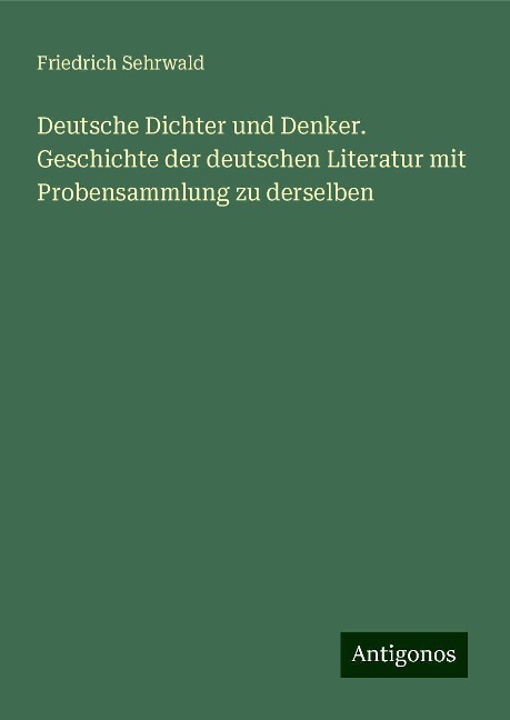 Deutsche Dichter und Denker. Geschichte der deutschen Literatur mit Probensammlung zu derselben - Friedrich Sehrwald