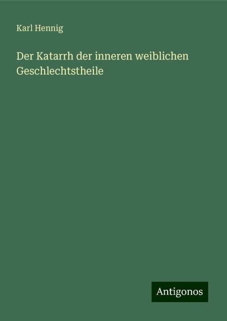 Der Katarrh der inneren weiblichen Geschlechtstheile - Karl Hennig