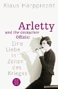 Arletty und ihr deutscher Offizier - Klaus Harpprecht