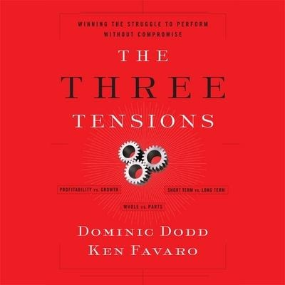 The Three Tensions Lib/E: Winning the Struggle to Perform Without Compromise - Dominic Dodd, Ken Favaro