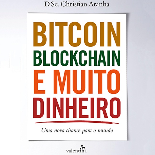 Bitcoin, Blockchain e muito dinheiro - Christian Aranha