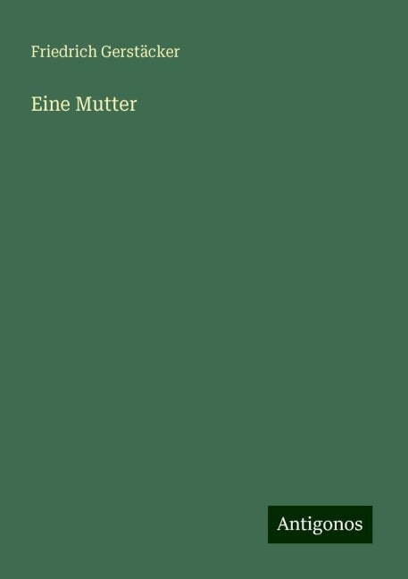 Eine Mutter - Friedrich Gerstäcker