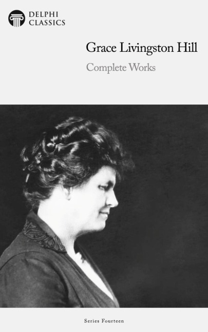Delphi Complete Works of Grace Livingston Hill Illustrated - Grace Livingston Hill