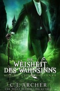 Die Weisheit des Wahnsinns (Ministerium der Kuriositäten, #10) - C. J. Archer