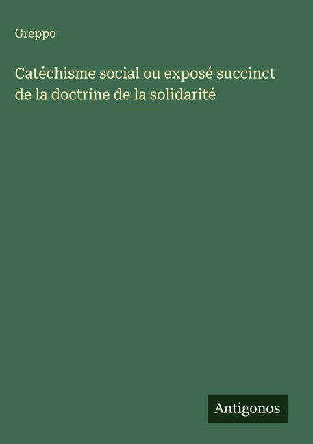 Catéchisme social ou exposé succinct de la doctrine de la solidarité - Greppo