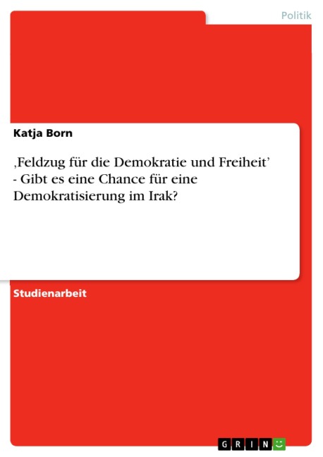 ,Feldzug für die Demokratie und Freiheit' - Gibt es eine Chance für eine Demokratisierung im Irak? - Katja Born