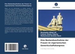 Eine Bestandsaufnahme der Frauen im nigerianischen Gewerkschaftskongress - Mustapha Alhaji Ali, Fatima Shehu Liberty, Mohammed Ibrahim Bare