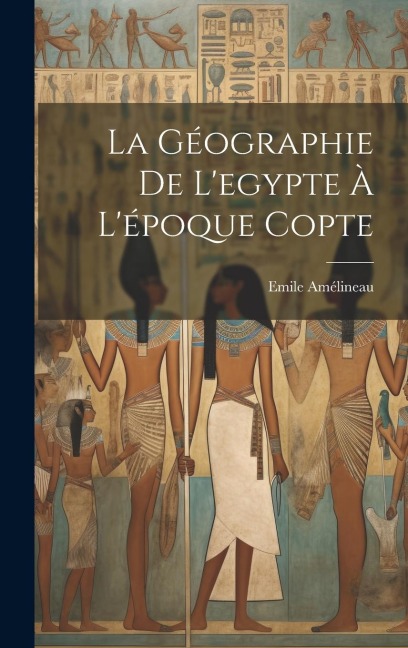 La Géographie De L'egypte À L'époque Copte - Emile Amélineau
