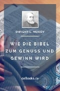 Wie die Bibel zum Genuss und Gewinn wird - Dwight L. Moody