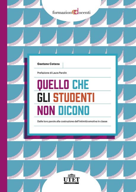 Quello che gli studenti non dicono. Dalle loro parole alla costruzione dell'intimità emotiva in classe - Gaetano Cotena