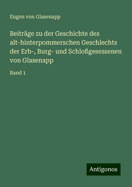 Beiträge zu der Geschichte des alt-hinterpommerschen Geschlechts der Erb-, Burg- und Schloßgesessenen von Glasenapp - Eugen von Glasenapp