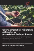 Cover-Bild zum Titel 'Ocena produkcji Pleurotus ostreatus w pozosta¿o¿ciach po kawie' von 'Luis Ivan de la Cruz Salazar'