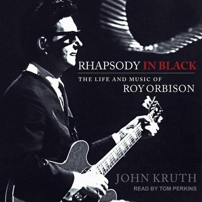 Rhapsody in Black Lib/E: The Life and Music of Roy Orbison - John Kruth