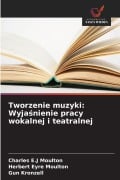 Cover-Bild zum Titel 'Tworzenie muzyki: Wyja¿nienie pracy wokalnej i teatralnej' von 'Charles E. J Moulton, Herbert Eyre Moulton, Gun Kronzell'