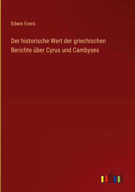 Der historische Wert der griechischen Berichte über Cyrus und Cambyses - Edwin Evers