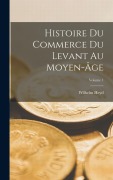 Cover-Bild zum Titel 'Histoire Du Commerce Du Levant Au Moyen-Âge; Volume 1' von 'Wilhelm Heyd'
