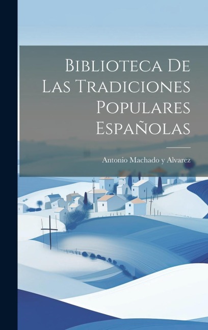 Biblioteca De Las Tradiciones Populares Españolas - Antonio Machado Y Alvarez