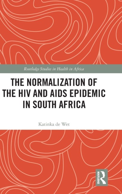 The Normalization of the HIV and AIDS Epidemic in South Africa - Katinka de Wet