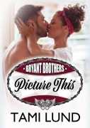 Cover-Bild zum Titel 'Picture This (Bryant Brothers, #4)' von 'Tami Lund'