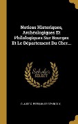 Cover-Bild zum Titel 'Notices Historiques, Archéologiques Et Philologiques Sur Bourges Et Le Département Du Cher...' von ''