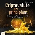 Criptovalute per principianti: Bitcoin, Ethereum, Altcoins, Blockchain e ICOs spiegati in modo facile - Robert A. Wilson