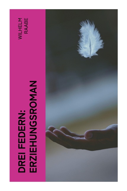 Drei Federn: Erziehungsroman - Wilhelm Raabe