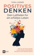 Positives Denken - Dein Leitfaden für ein erfülltes Leben: Wie du mit Gelassenheit, innerer Ruhe und positiven Gedanken dein Mindset stärkst - Fiona Lassner