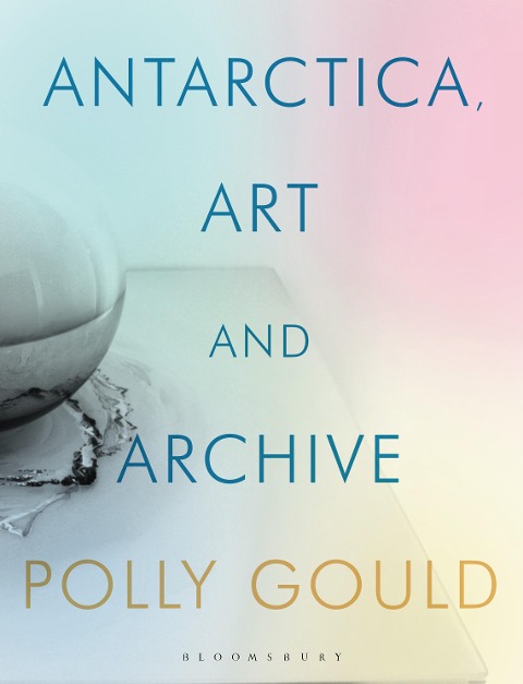 Antarctica, Art and Archive - Polly Gould