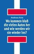 Cover-Bild zum Titel 'Wo kommen bloß die vielen Autos her und wie werden wir sie wieder los?' von 'Andreas Knie'