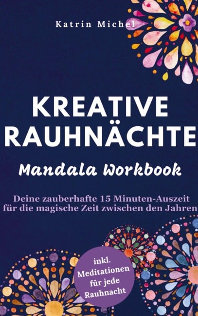 Kreative Rauhnächte - Mandala Workbook - Deine zauberhafte 15 Minuten-Auszeit für die magische Zeit zwischen den Jahren - Katrin Michel