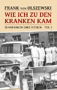 Wie ich zu den Kranken kam - Frank von Olszewski