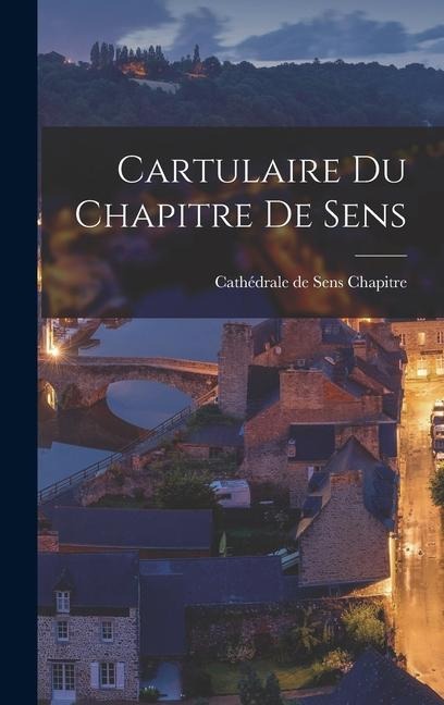 Cartulaire du Chapitre de Sens - Cathédrale de Sens Chapitre