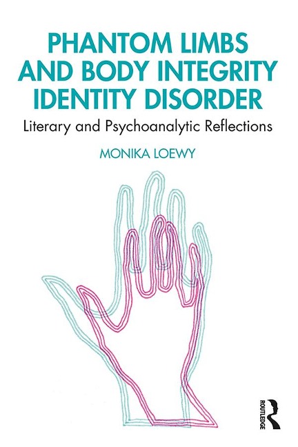 Phantom Limbs and Body Integrity Identity Disorder - Monika Loewy