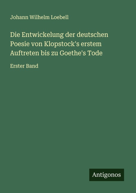 Die Entwickelung der deutschen Poesie von Klopstock's erstem Auftreten bis zu Goethe's Tode - Johann Wilhelm Loebell