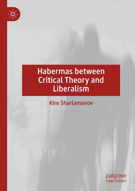 Habermas between Critical Theory and Liberalism - Kire Sharlamanov