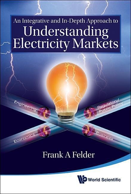 An Integrative and In-Depth Approach to Understanding Electricity Markets - Frank A Felder