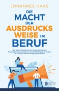 Cover-Bild zum Titel 'Die Macht der Ausdrucksweise im Beruf: Wie Sie mit 4 Gesetzen der Kommunikation die Ausdrucksweise verbessern' von 'Johannes Haas'