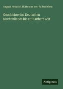 Cover-Bild zum Titel 'Geschichte des Deutschen Kirchenliedes bis auf Luthers Zeit' von 'August Heinrich Hoffmann von Fallersleben'