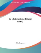 Cover-Bild zum Titel 'Le Christianisme Liberal (1869)' von 'Felix Bungener'