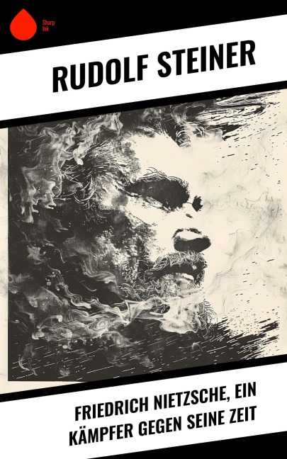 Friedrich Nietzsche, ein Kämpfer gegen seine Zeit - Rudolf Steiner