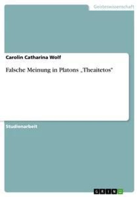 Falsche Meinung in Platons "Theaitetos" - Carolin Catharina Wolf