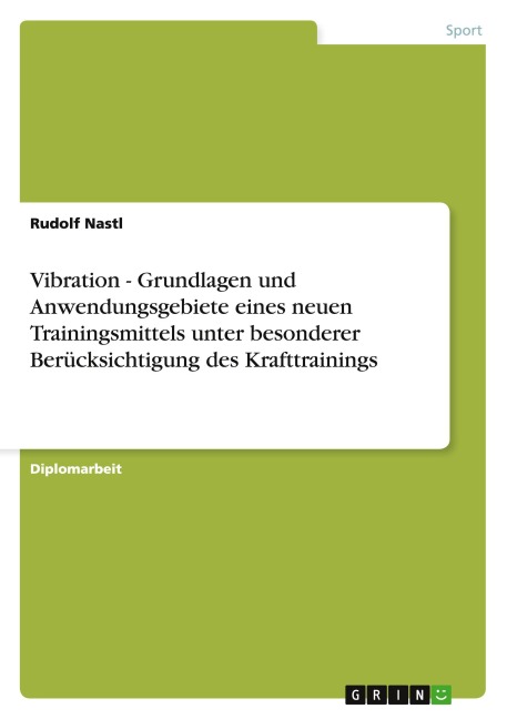 Vibration - Grundlagen und Anwendungsgebiete eines neuen Trainingsmittels unter besonderer Berücksichtigung des Krafttrainings - Rudolf Nastl