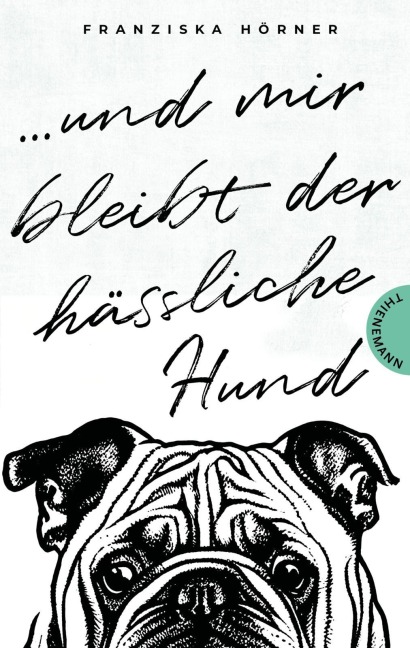 Und mir bleibt der hässliche Hund - Franziska Hörner