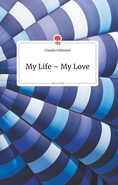 My Life - My Love. Life is a Story - story.one - Claudia Fallmann