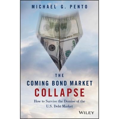 The Coming Bond Market Collapse: How to Survive the Demise of the U.S. Debt Market - Michael G. Pento