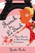 French for Le Snob: Adding Panache to Your Everyday Conversations - Yvette Reche