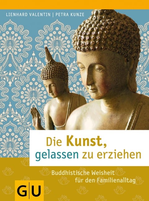 Die Kunst, gelassen zu erziehen - Lienhard Valentin, Petra Kunze