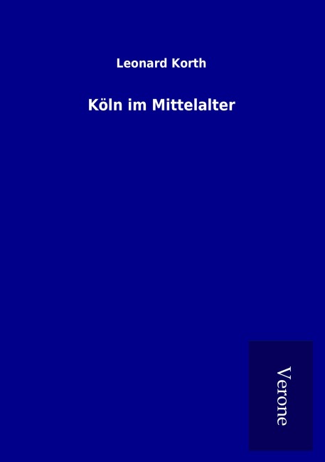 Köln im Mittelalter - Leonard Korth