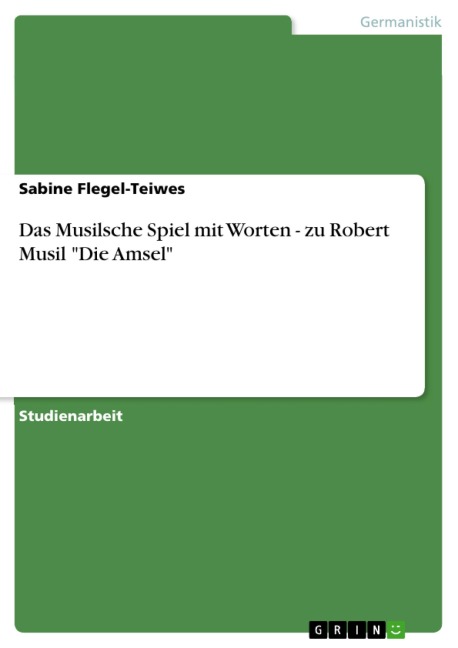 Das Musilsche Spiel mit Worten - zu Robert Musil "Die Amsel" - Sabine Flegel-Teiwes