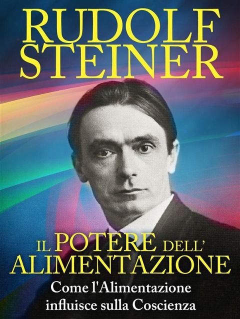 Il Potere dell'Alimentazione - Come l'Alimentazione influisce sulla Coscienza - Rudolf Steiner